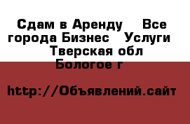 Сдам в Аренду  - Все города Бизнес » Услуги   . Тверская обл.,Бологое г.